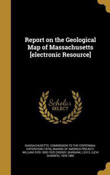 Report on the Geological Map of Massachusetts [electronic Resource]