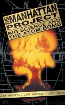 Paperback The Manhattan Project: Big Science and the Atom Bomb. Jeff Hughes Book