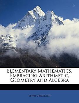 Paperback Elementary Mathematics, Embracing Arithmetic, Geometry and Algebra Book
