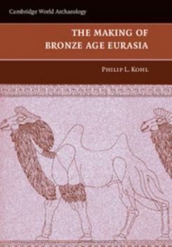 The Making of Bronze Age Eurasia - Book  of the Cambridge World Archaeology