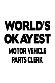 World's Okayest Motor Vehicle Parts Clerk: Cool Motor Vehicle Parts Clerk Notebook, Motor Vehicle Parts Assistant Journal Gift, Diary, Doodle Gift or ... | 6 x 9 Compact Size, 109 Blank Lined Pages
