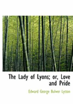 The Lady of Lyons; or, Love and Pride