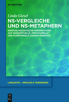 Ns-Vergleiche Und Ns-Metaphern: Korpuslinguistische Perspektiven Auf Konzeptuelle, Strukturelle Und Funktionale Charakteristika
