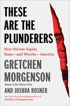 Hardcover These Are the Plunderers: How Private Equity Runs--And Wrecks--America Book