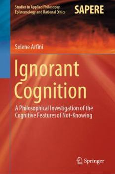 Hardcover Ignorant Cognition: A Philosophical Investigation of the Cognitive Features of Not-Knowing Book