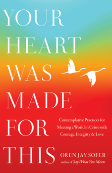 Paperback Your Heart Was Made for This: Contemplative Practices for Meeting a World in Crisis with Courage, Integrity, and Love Book