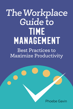 Paperback The Workplace Guide to Time Management: Best Practices to Maximize Productivity Book