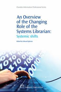 Paperback An Overview of the Changing Role of the Systems Librarian: Systemic Shifts Book