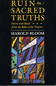 Paperback The Charles Eliot Norton Lectures, Ruin the Sacred Truths: Poetry and Belief from the Bible to the Present Book