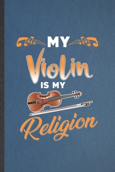 Paperback My Violin Is My Religion: Funny Blank Lined Notebook/ Journal For Music Teacher Lover, Fiddler First Violin Player, Inspirational Saying Unique Book