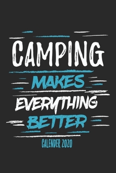 Camping Makes Everything Better Calender 2020: Funny Cool Camper Calender 2020 | Monthly & Weekly Planner - 6x9 - 128 Pages -  Cute Gift For Camping Fans, Enthusiasts, Lovers