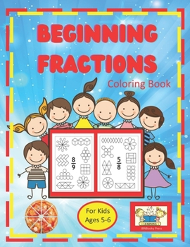 Beginning Fractions Coloring Book For Kids Ages 5-6: An Introduction to Fractions for Kindergarten and First Grade. Color in the Shapes that Represent the Fraction.