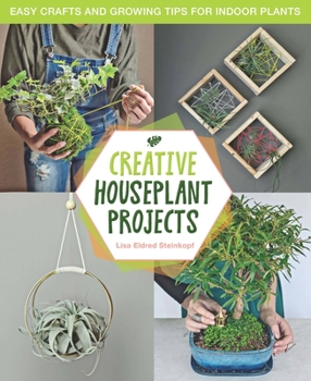 Hardcover Creative Houseplant Projects: Easy Crafts and Growing Tips for Indoor Plants Book