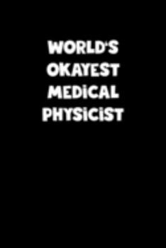 Paperback World's Okayest Medical Physicist Notebook - Medical Physicist Diary - Medical Physicist Journal - Funny Gift for Medical Physicist: Medium College-Ru Book