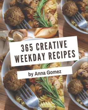 Paperback 365 Creative Weekday Recipes: Let's Get Started with The Best Weekday Cookbook! Book