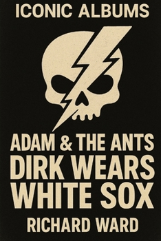 Iconic Albums - Adam & The Ants - Dirk Wears the White Socks