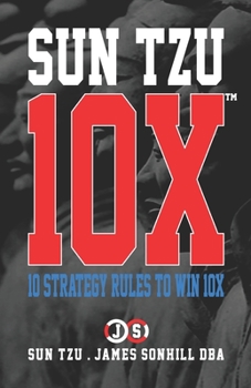 Sun Tzu 10x(tm): 10 Strategy Rules to Win 10x