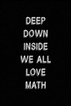 Paperback Deep Down Inside We All Love Math: All Purpose 6x9 Blank Lined Notebook Journal Way Better Than A Card Trendy Unique Gift Black Solid Calculus Book
