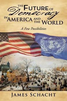 Paperback The Future of Democracy in America and the World: A Few Possibilities Book