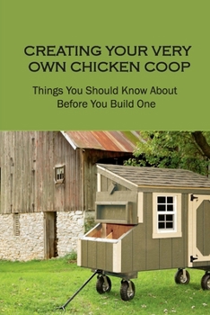 Paperback Creating Your Very Own Chicken Coop: Things You Should Know About Before You Build One: Why You Need To Have A Chicken Coop Book
