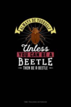 Paperback Always Be Yourself Unless You Can Be A Beetle Then Be A Beetle: Time Tracking Notebook Book