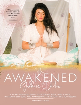 Paperback The Awakened Goddess Detox: A heart-centered guide to to detoxing body, mind and soul, mastering self-love and manifesting the healthy life you de Book
