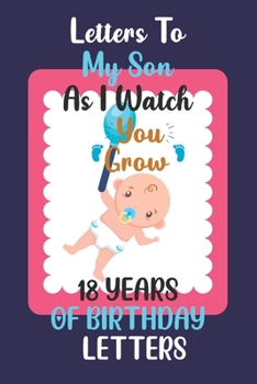 Paperback Letters to my son as I watch you grow 18 years of birthday letters: Thoughtful gift for new mothers & parents. Book