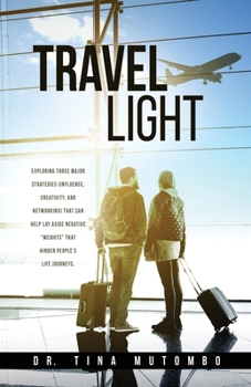 Paperback Travel light: Exploring three major strategies (influence, creativity, and networking) that can help lay aside negative "weights" th Book