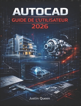 AUTOCAD GUIDE DE L'UTILISATEUR 2026: Techniques pratiques pour maîtriser facilement et avec précision le dessin, le dessin technique 2D, la ... de conception concrets. (French Edition)