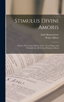 Hardcover Stimulus Divini Amoris: That is, The Goad of Divine Love: Very Proper and Profitable for all Devout Persons to Read Book