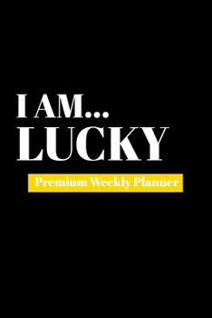 I Am Lucky: Premium Weekly Planner