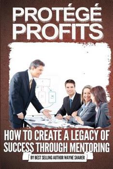 Paperback Protégé Profits: How to Create a Legacy of Success Through Mentoring Book