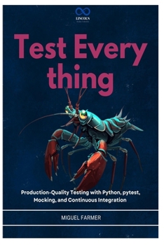 Paperback Test Everything: Production-Quality Testing with Python, pytest, Mocking, and Continuous Integration Book