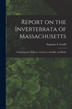 Paperback Report on the Invertebrata of Massachusetts: Comprising the Mollusca, Crustacea, Annelida, and Radia Book