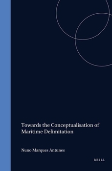 Hardcover Towards the Conceptualisation of Maritime Delimitation: Legal and Technical Aspects of Political Process Book