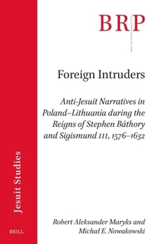 Paperback Foreign Intruders: Anti-Jesuit Narratives in Poland-Lithuania During the Reigns of Stephen Báthory and Sigismund III, 1576-1632 Book