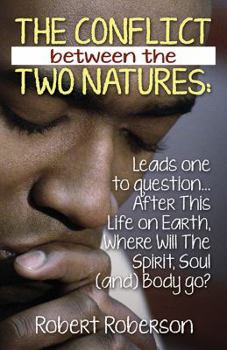 Paperback The Conflict Between the Two Natures: Leads One to Question... After This Life on Earth, Where Will The Spirit, Soul (and) Body Go? Book