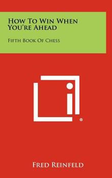Hardcover How to Win When You're Ahead: Fifth Book of Chess Book