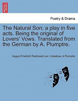 Paperback The Natural Son; A Play in Five Acts. Being the Original of Lovers' Vows. Translated from the German by A. Plumptre. Book