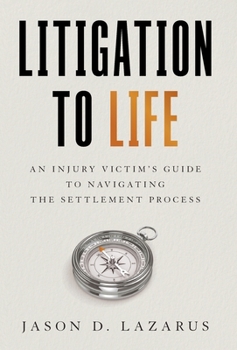 Hardcover Litigation to Life: An Injury Victim's Guide to Navigating the Settlement Process Book