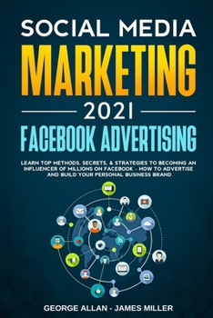 Paperback Social Media Marketing 2021: Facebook Advertising: Learn Top Methods, Secrets, & Strategies to Becoming an Influencer of Millions on Facebook-How t Book