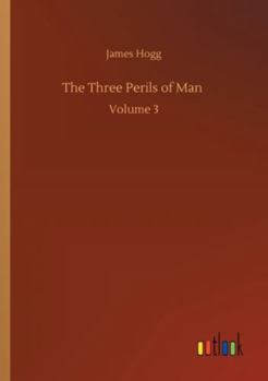 The Three Perils of Man, Volume 3 (of 3) or, War, Women, and Witchcraft