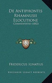 Paperback De Antiphontis Rhamnusii Elocutione: Commentatio (1882) [Latin] Book