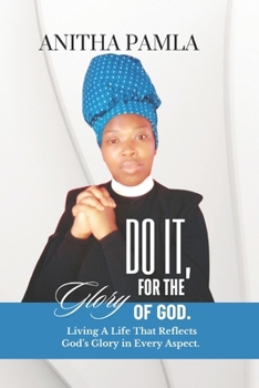 Do It, For The Glory of God.: Living A Life That Reflects God’s Glory in Every Aspect.