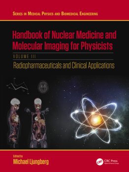 Hardcover Handbook of Nuclear Medicine and Molecular Imaging for Physicists: Radiopharmaceuticals and Clinical Applications, Volume III Book