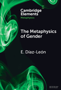 The Metaphysics of Gender (Elements in Metaphysics)