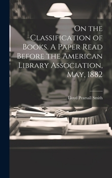 Hardcover On the Classification of Books. A Paper Read Before the American Library Association, May, 1882 Book