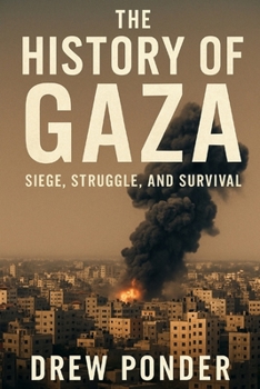 The History of Gaza: Siege, Struggle, and Survival