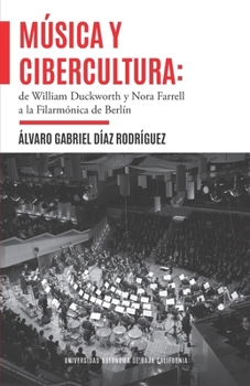 Música y cibercultura: de William Duckworth y Nora Farrell a la Filarmónica de Berlín (Spanish Edition)