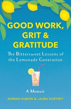 Paperback Good Work, Grit & Gratitude: The Bittersweet Lessons of the Lemonade Generation: A Memoir Book